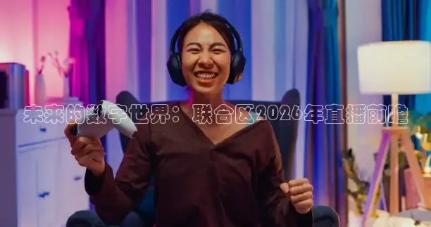 未来的数字世界：联合区2026年直播前瞻